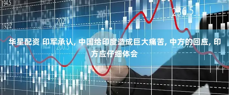 华星配资 印军承认, 中国给印度造成巨大痛苦, 中方的回应, 印方应仔细体会