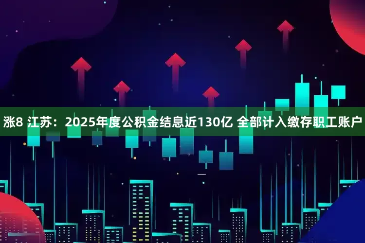 涨8 江苏：2025年度公积金结息近130亿 全部计入缴存职工账户