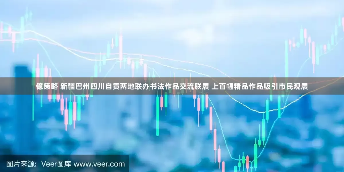 億策略 新疆巴州四川自贡两地联办书法作品交流联展 上百幅精品作品吸引市民观展